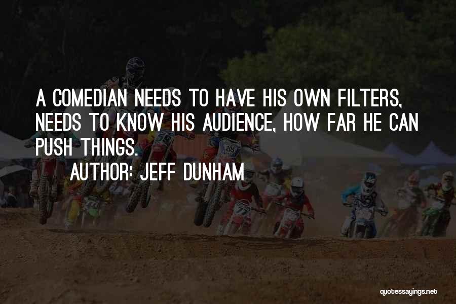 Jeff Dunham Quotes: A Comedian Needs To Have His Own Filters, Needs To Know His Audience, How Far He Can Push Things.