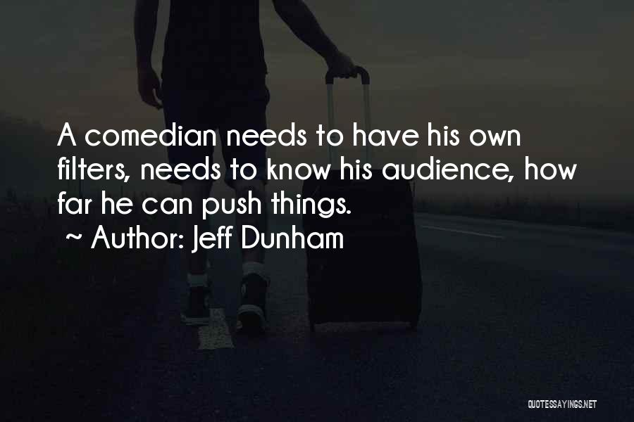 Jeff Dunham Quotes: A Comedian Needs To Have His Own Filters, Needs To Know His Audience, How Far He Can Push Things.