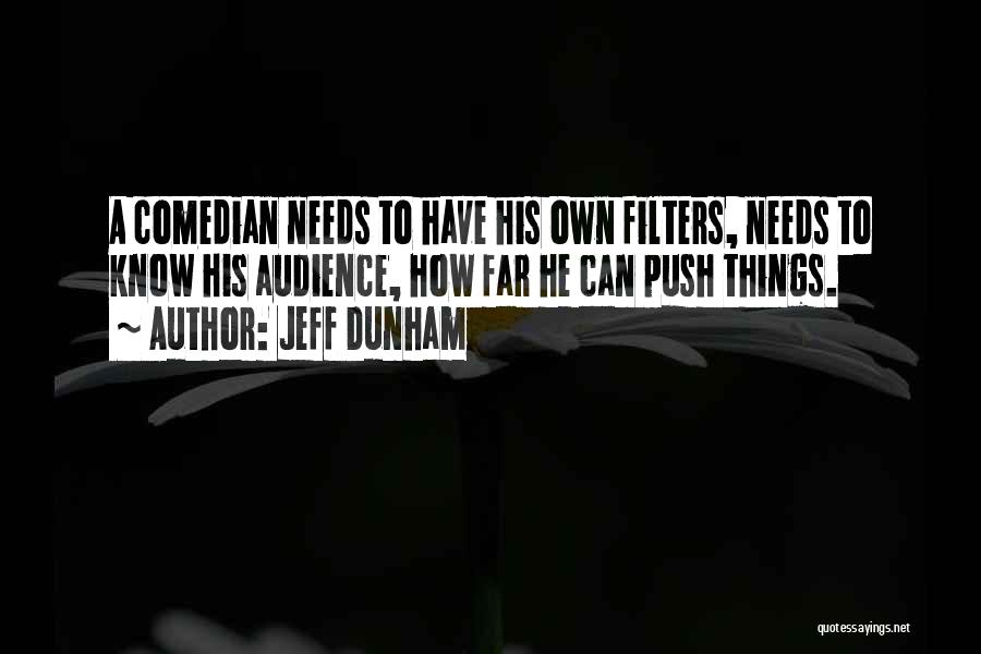 Jeff Dunham Quotes: A Comedian Needs To Have His Own Filters, Needs To Know His Audience, How Far He Can Push Things.