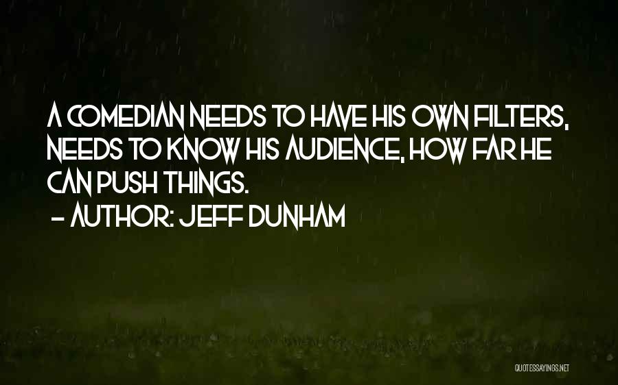 Jeff Dunham Quotes: A Comedian Needs To Have His Own Filters, Needs To Know His Audience, How Far He Can Push Things.