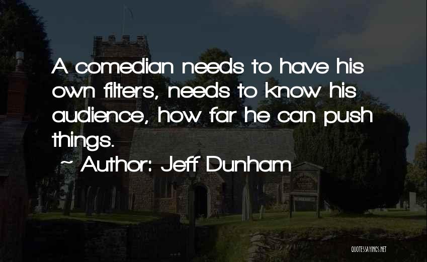 Jeff Dunham Quotes: A Comedian Needs To Have His Own Filters, Needs To Know His Audience, How Far He Can Push Things.