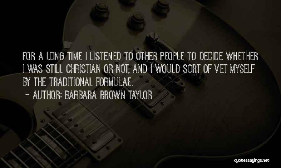 Barbara Brown Taylor Quotes: For A Long Time I Listened To Other People To Decide Whether I Was Still Christian Or Not, And I