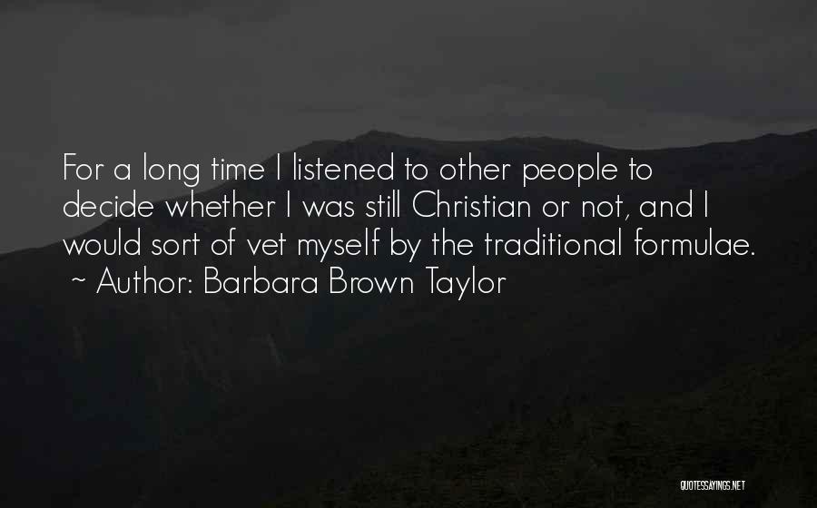 Barbara Brown Taylor Quotes: For A Long Time I Listened To Other People To Decide Whether I Was Still Christian Or Not, And I
