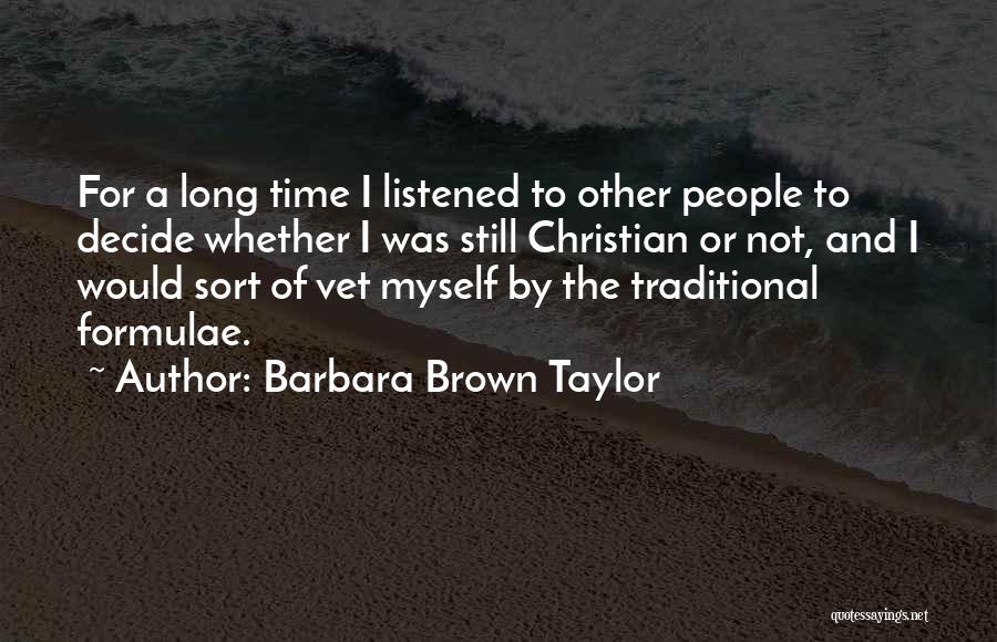 Barbara Brown Taylor Quotes: For A Long Time I Listened To Other People To Decide Whether I Was Still Christian Or Not, And I