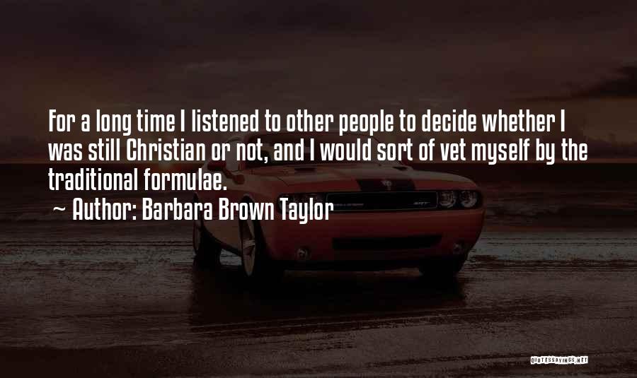 Barbara Brown Taylor Quotes: For A Long Time I Listened To Other People To Decide Whether I Was Still Christian Or Not, And I