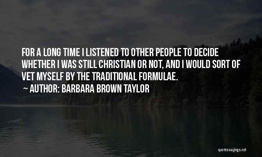 Barbara Brown Taylor Quotes: For A Long Time I Listened To Other People To Decide Whether I Was Still Christian Or Not, And I