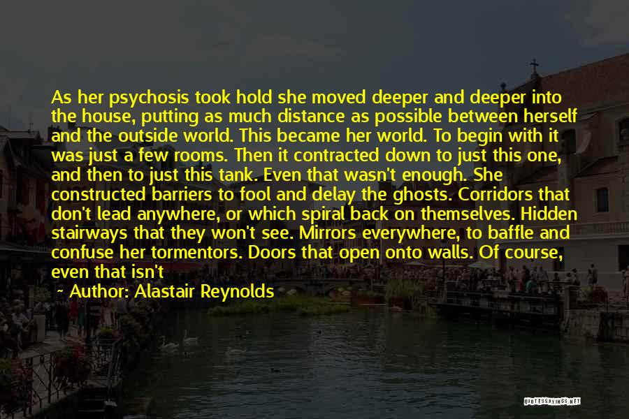 Alastair Reynolds Quotes: As Her Psychosis Took Hold She Moved Deeper And Deeper Into The House, Putting As Much Distance As Possible Between