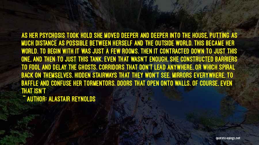 Alastair Reynolds Quotes: As Her Psychosis Took Hold She Moved Deeper And Deeper Into The House, Putting As Much Distance As Possible Between