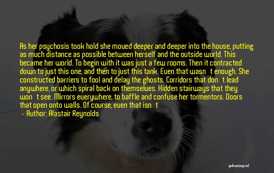 Alastair Reynolds Quotes: As Her Psychosis Took Hold She Moved Deeper And Deeper Into The House, Putting As Much Distance As Possible Between