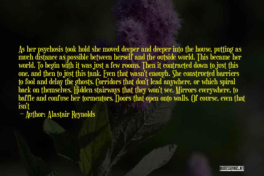 Alastair Reynolds Quotes: As Her Psychosis Took Hold She Moved Deeper And Deeper Into The House, Putting As Much Distance As Possible Between