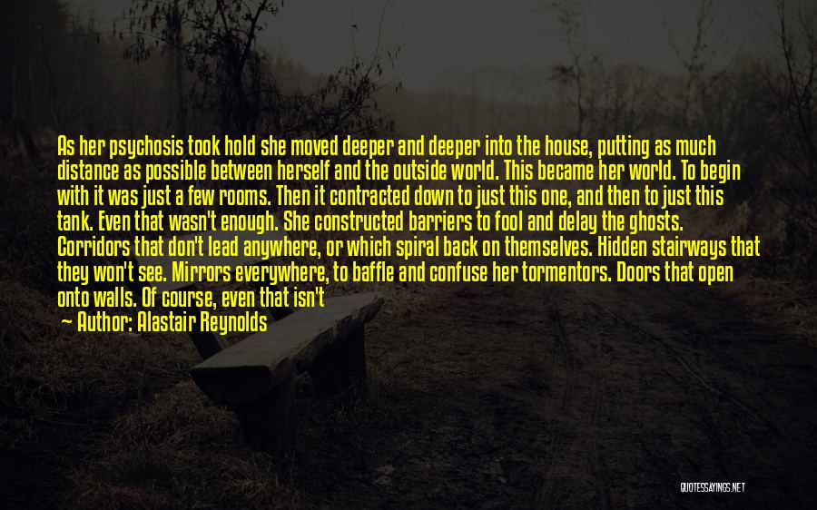 Alastair Reynolds Quotes: As Her Psychosis Took Hold She Moved Deeper And Deeper Into The House, Putting As Much Distance As Possible Between