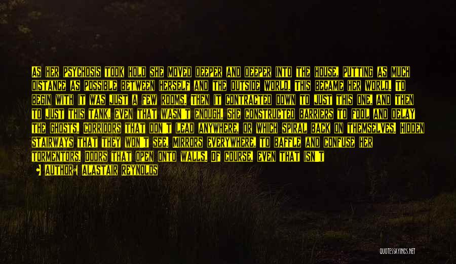 Alastair Reynolds Quotes: As Her Psychosis Took Hold She Moved Deeper And Deeper Into The House, Putting As Much Distance As Possible Between