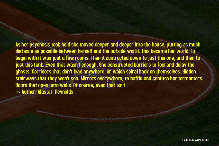 Alastair Reynolds Quotes: As Her Psychosis Took Hold She Moved Deeper And Deeper Into The House, Putting As Much Distance As Possible Between