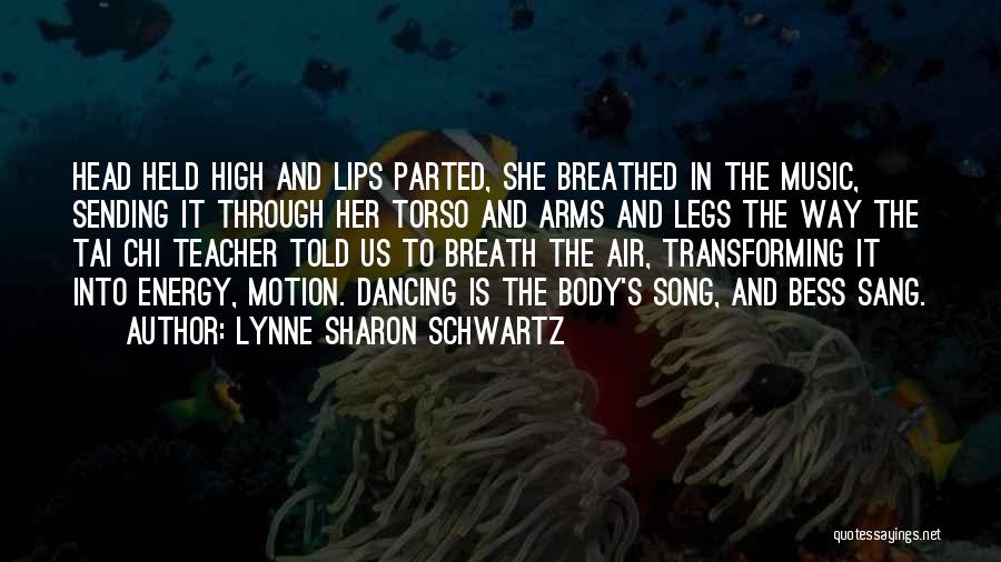 Lynne Sharon Schwartz Quotes: Head Held High And Lips Parted, She Breathed In The Music, Sending It Through Her Torso And Arms And Legs