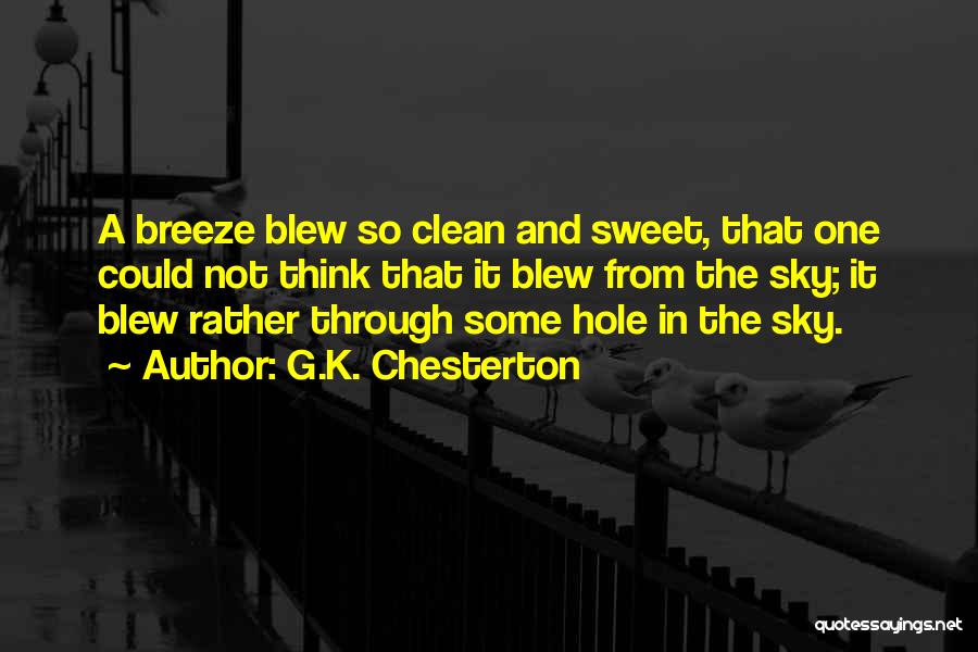 G.K. Chesterton Quotes: A Breeze Blew So Clean And Sweet, That One Could Not Think That It Blew From The Sky; It Blew