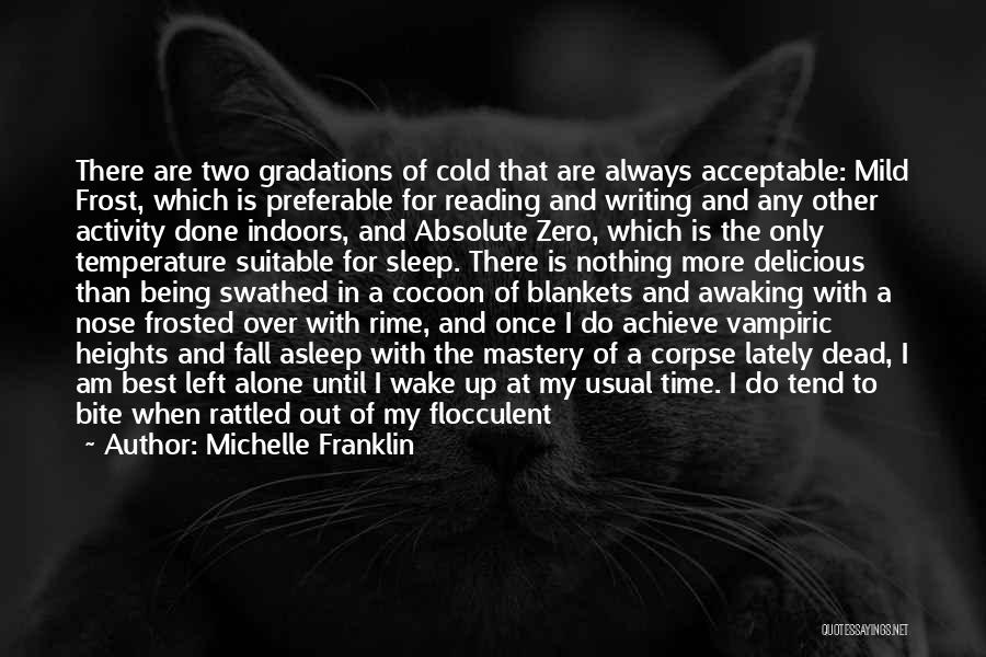 Michelle Franklin Quotes: There Are Two Gradations Of Cold That Are Always Acceptable: Mild Frost, Which Is Preferable For Reading And Writing And