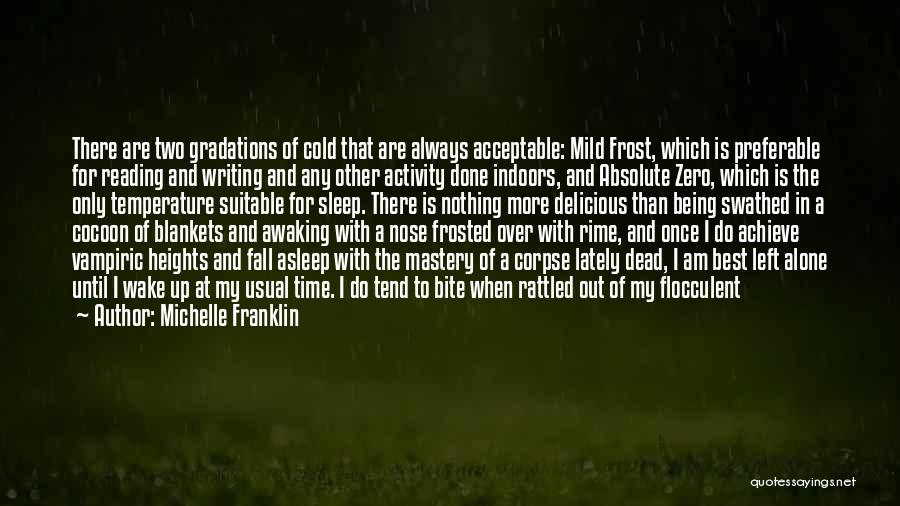 Michelle Franklin Quotes: There Are Two Gradations Of Cold That Are Always Acceptable: Mild Frost, Which Is Preferable For Reading And Writing And