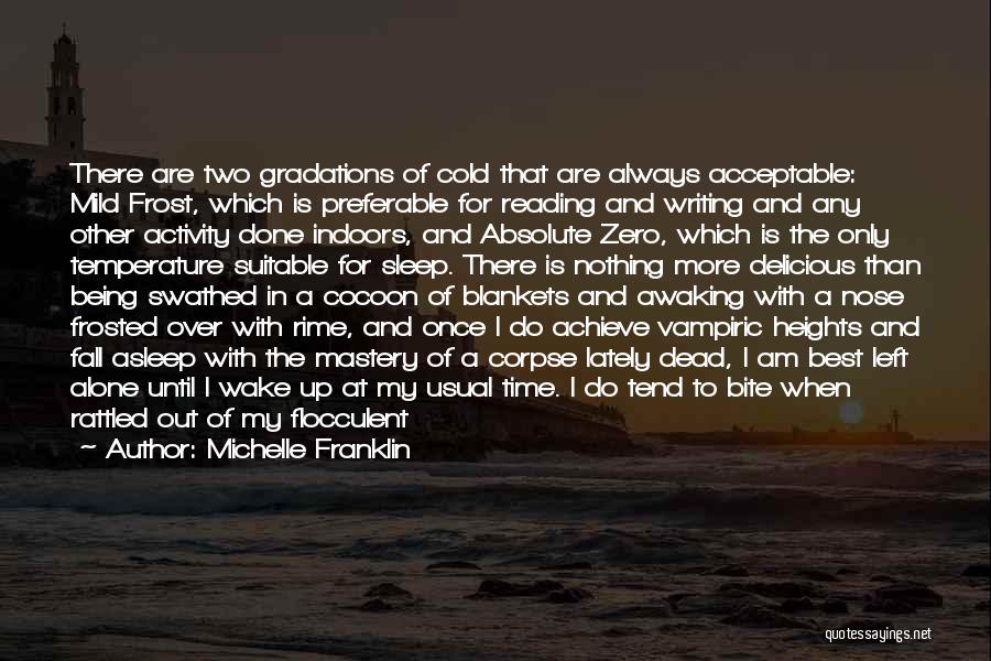 Michelle Franklin Quotes: There Are Two Gradations Of Cold That Are Always Acceptable: Mild Frost, Which Is Preferable For Reading And Writing And