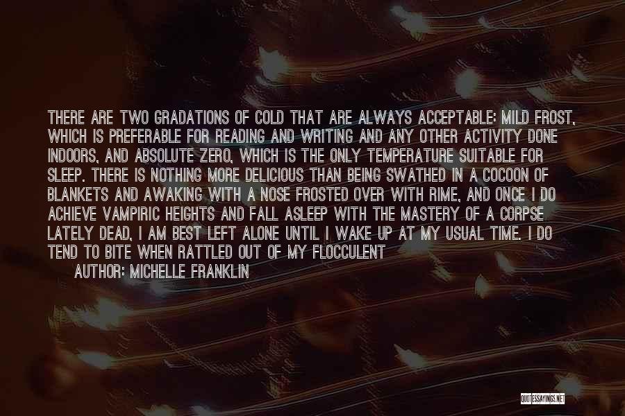 Michelle Franklin Quotes: There Are Two Gradations Of Cold That Are Always Acceptable: Mild Frost, Which Is Preferable For Reading And Writing And