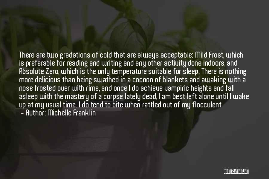 Michelle Franklin Quotes: There Are Two Gradations Of Cold That Are Always Acceptable: Mild Frost, Which Is Preferable For Reading And Writing And