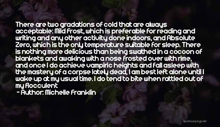 Michelle Franklin Quotes: There Are Two Gradations Of Cold That Are Always Acceptable: Mild Frost, Which Is Preferable For Reading And Writing And