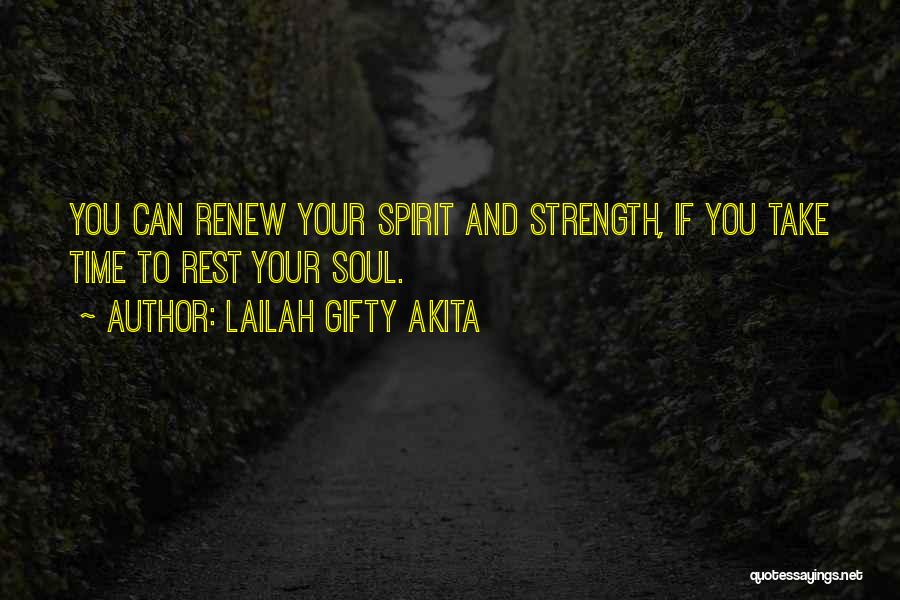 Lailah Gifty Akita Quotes: You Can Renew Your Spirit And Strength, If You Take Time To Rest Your Soul.