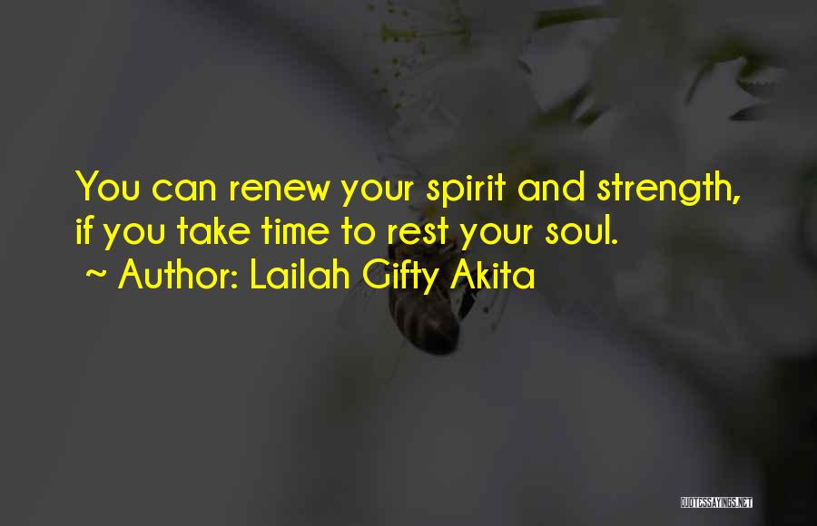 Lailah Gifty Akita Quotes: You Can Renew Your Spirit And Strength, If You Take Time To Rest Your Soul.