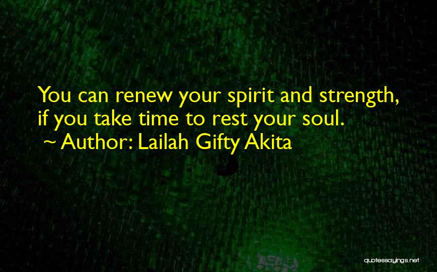 Lailah Gifty Akita Quotes: You Can Renew Your Spirit And Strength, If You Take Time To Rest Your Soul.