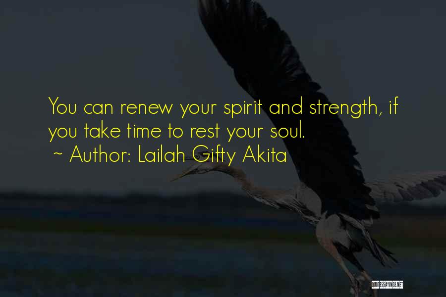 Lailah Gifty Akita Quotes: You Can Renew Your Spirit And Strength, If You Take Time To Rest Your Soul.