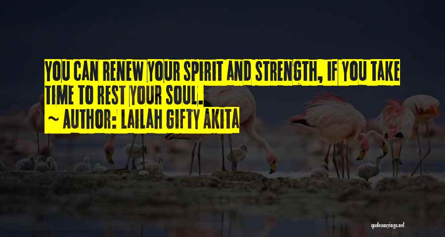 Lailah Gifty Akita Quotes: You Can Renew Your Spirit And Strength, If You Take Time To Rest Your Soul.