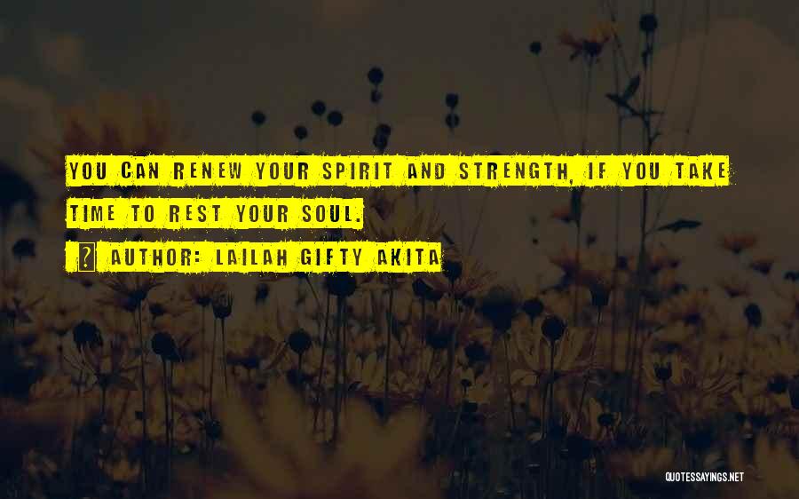 Lailah Gifty Akita Quotes: You Can Renew Your Spirit And Strength, If You Take Time To Rest Your Soul.