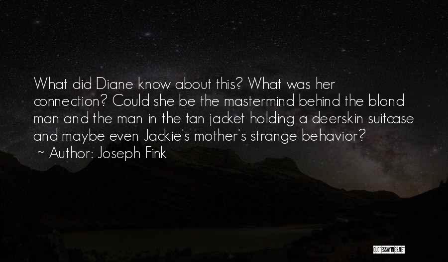 Joseph Fink Quotes: What Did Diane Know About This? What Was Her Connection? Could She Be The Mastermind Behind The Blond Man And