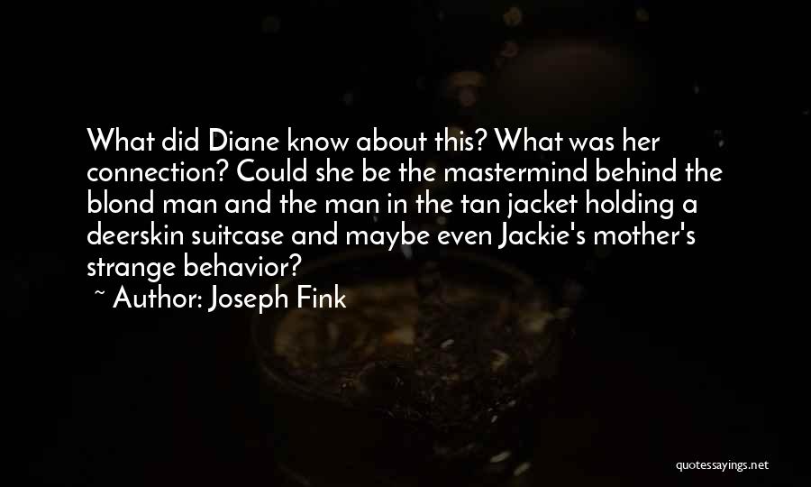 Joseph Fink Quotes: What Did Diane Know About This? What Was Her Connection? Could She Be The Mastermind Behind The Blond Man And