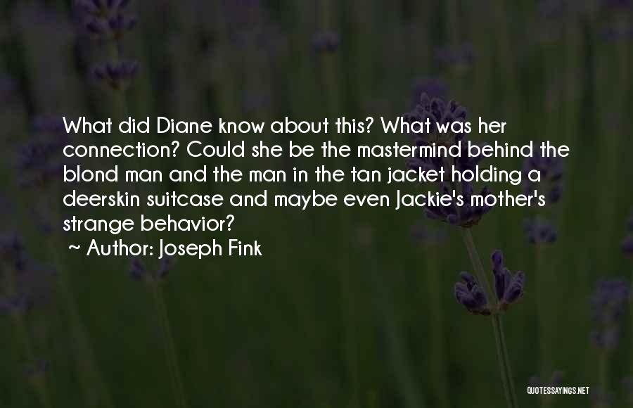 Joseph Fink Quotes: What Did Diane Know About This? What Was Her Connection? Could She Be The Mastermind Behind The Blond Man And