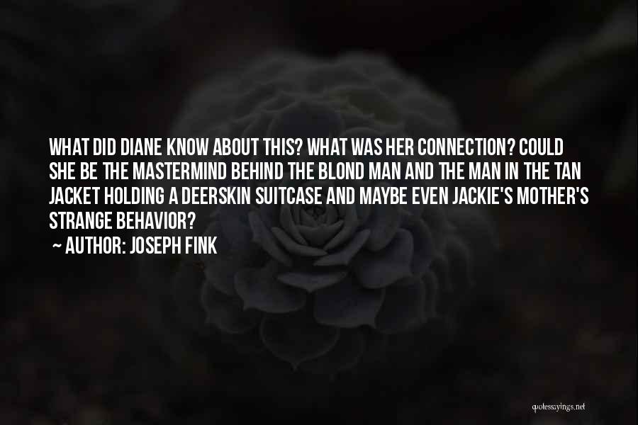 Joseph Fink Quotes: What Did Diane Know About This? What Was Her Connection? Could She Be The Mastermind Behind The Blond Man And
