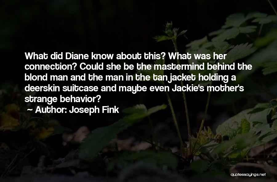 Joseph Fink Quotes: What Did Diane Know About This? What Was Her Connection? Could She Be The Mastermind Behind The Blond Man And