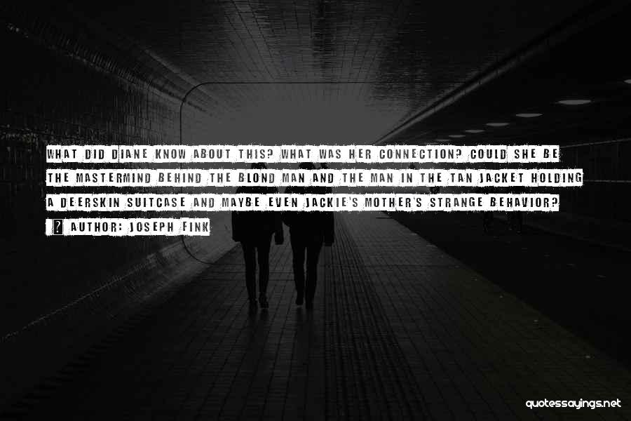 Joseph Fink Quotes: What Did Diane Know About This? What Was Her Connection? Could She Be The Mastermind Behind The Blond Man And