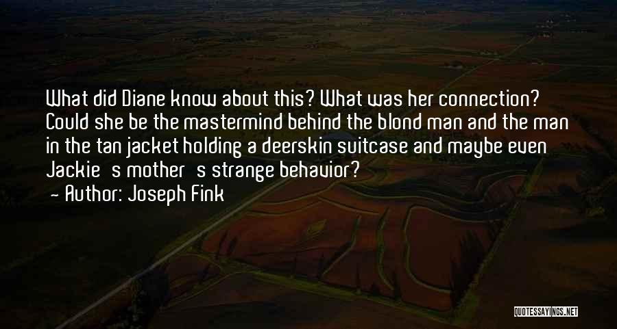 Joseph Fink Quotes: What Did Diane Know About This? What Was Her Connection? Could She Be The Mastermind Behind The Blond Man And