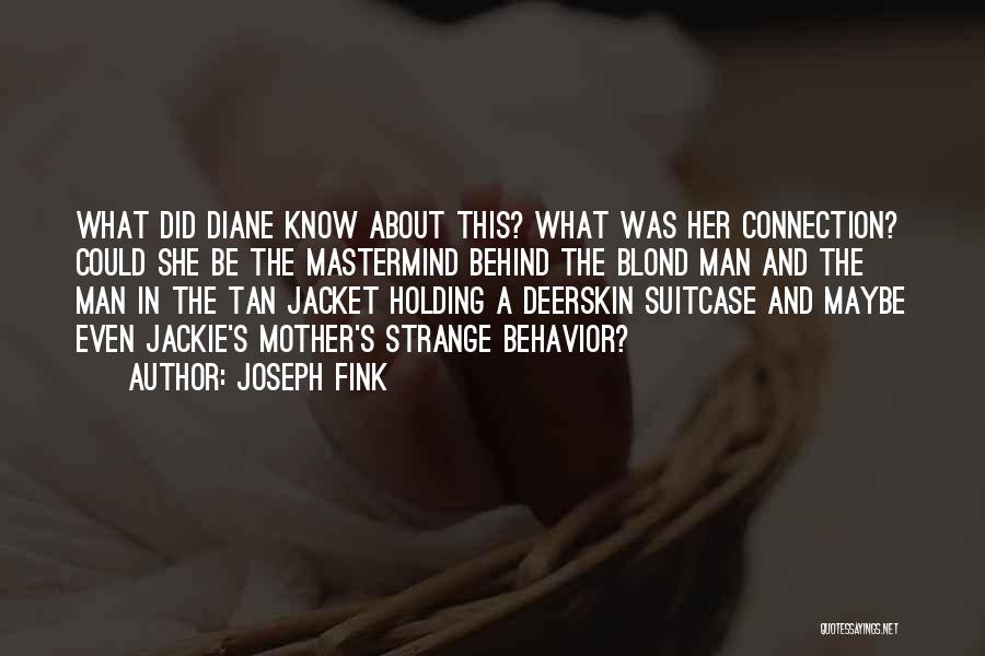 Joseph Fink Quotes: What Did Diane Know About This? What Was Her Connection? Could She Be The Mastermind Behind The Blond Man And
