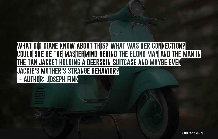 Joseph Fink Quotes: What Did Diane Know About This? What Was Her Connection? Could She Be The Mastermind Behind The Blond Man And