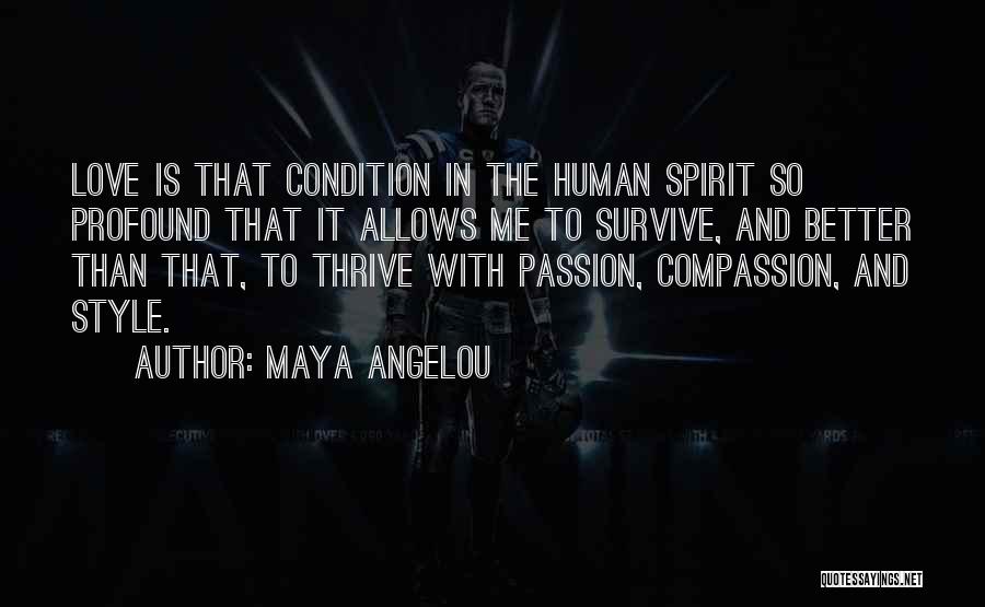 Maya Angelou Quotes: Love Is That Condition In The Human Spirit So Profound That It Allows Me To Survive, And Better Than That,