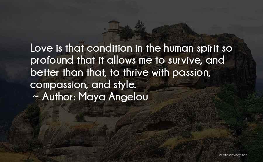 Maya Angelou Quotes: Love Is That Condition In The Human Spirit So Profound That It Allows Me To Survive, And Better Than That,