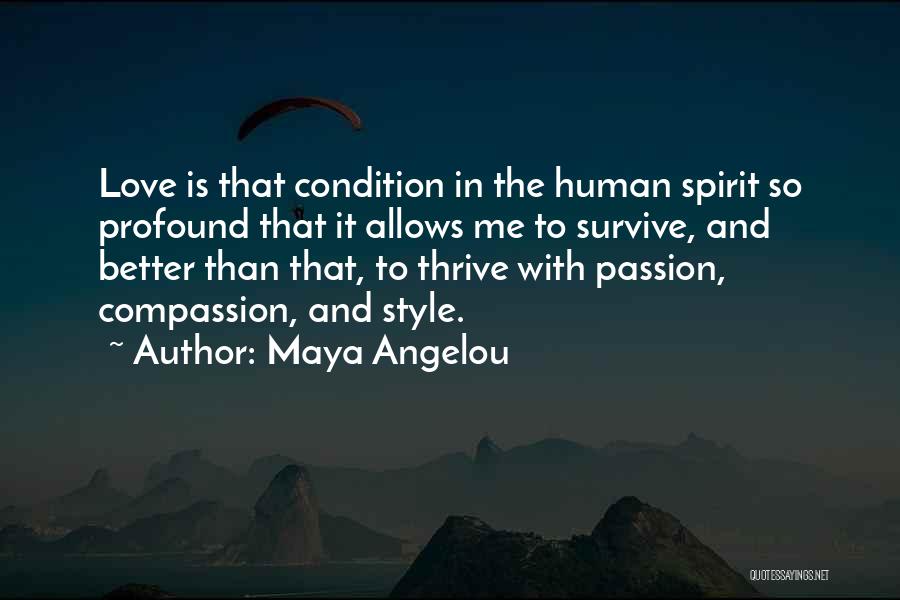 Maya Angelou Quotes: Love Is That Condition In The Human Spirit So Profound That It Allows Me To Survive, And Better Than That,