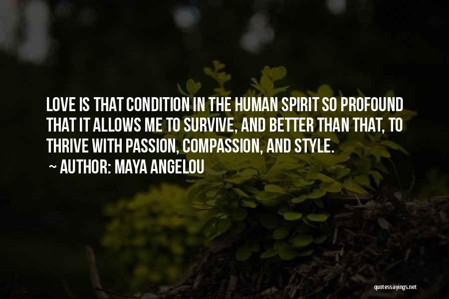 Maya Angelou Quotes: Love Is That Condition In The Human Spirit So Profound That It Allows Me To Survive, And Better Than That,