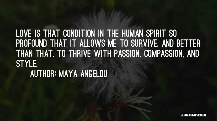 Maya Angelou Quotes: Love Is That Condition In The Human Spirit So Profound That It Allows Me To Survive, And Better Than That,