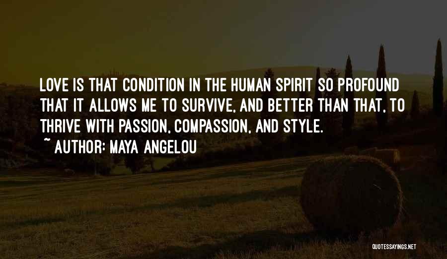 Maya Angelou Quotes: Love Is That Condition In The Human Spirit So Profound That It Allows Me To Survive, And Better Than That,