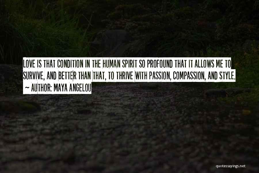 Maya Angelou Quotes: Love Is That Condition In The Human Spirit So Profound That It Allows Me To Survive, And Better Than That,