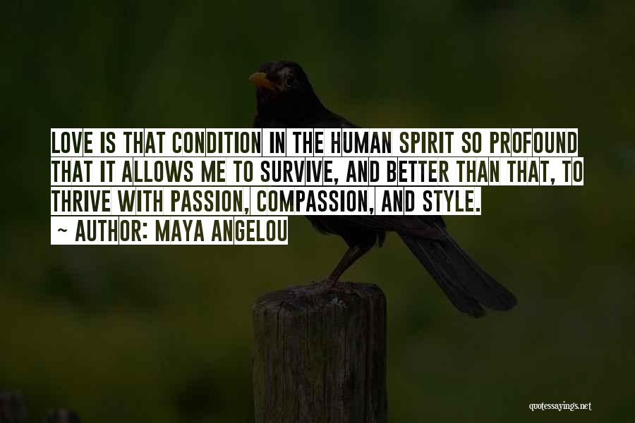 Maya Angelou Quotes: Love Is That Condition In The Human Spirit So Profound That It Allows Me To Survive, And Better Than That,
