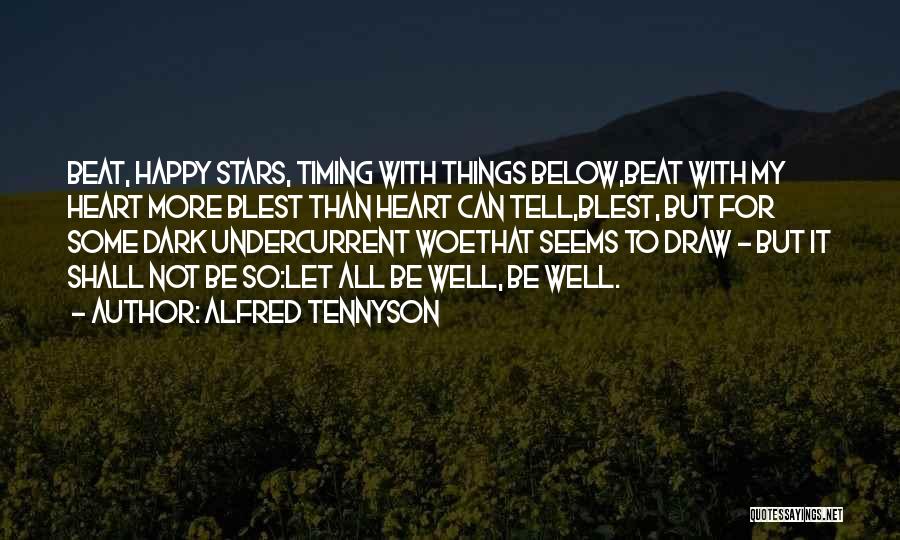 Alfred Tennyson Quotes: Beat, Happy Stars, Timing With Things Below,beat With My Heart More Blest Than Heart Can Tell,blest, But For Some Dark