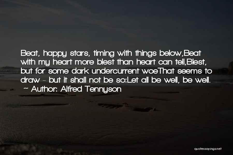 Alfred Tennyson Quotes: Beat, Happy Stars, Timing With Things Below,beat With My Heart More Blest Than Heart Can Tell,blest, But For Some Dark